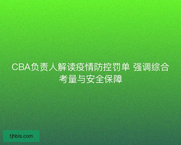 CBA负责人解读疫情防控罚单 强调综合考量与安全保障